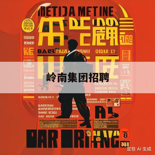 岭南集团招聘(岭南集团招聘官网)