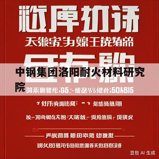 中钢集团洛阳耐火材料研究院(中钢集团洛阳耐火材料研究院怎么样)